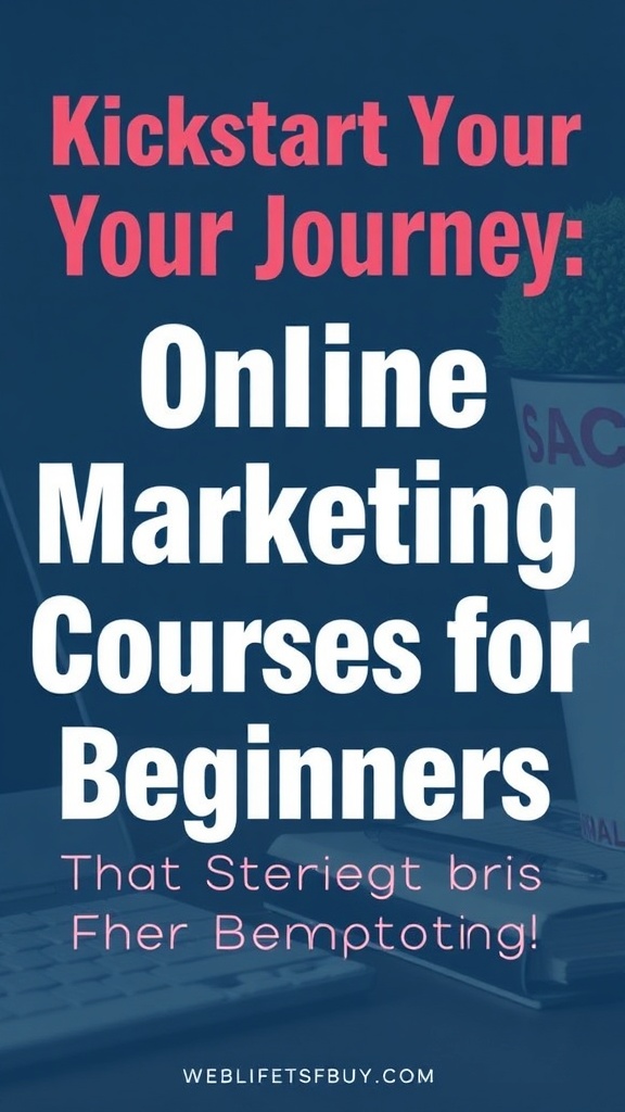 Kickstart Your Journey: Essential Online Marketing Courses for Beginners That Guarantee Real Results