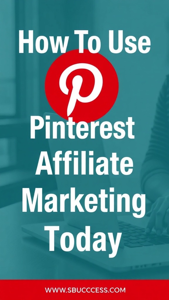 How To Use Pinterest For Affiliate Marketing Success Today